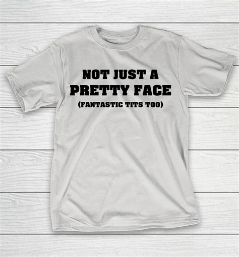 Not Just A Pretty Face Fantastic Tits Too Shirts Woopytee