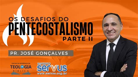 Os Desafios Do Pentecostalismo Pr José Gonçalves Youtube