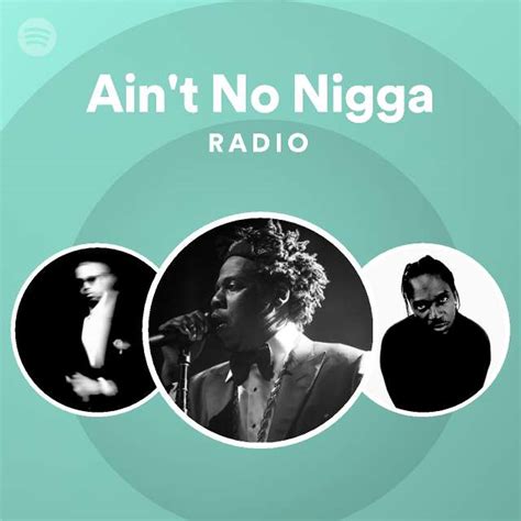Ain T No Nigga Radio Playlist By Spotify Spotify
