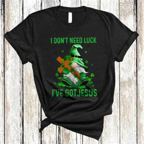 I Dont Need Luck Ive Got Jesus St Patricks Day Gnome Christian Cross T Shirt Ebay