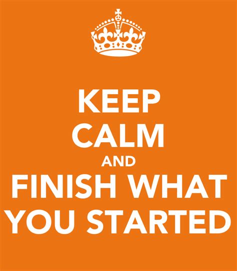 Keep Calm And Finish What You Started Poster Maria Keep Calm O Matic