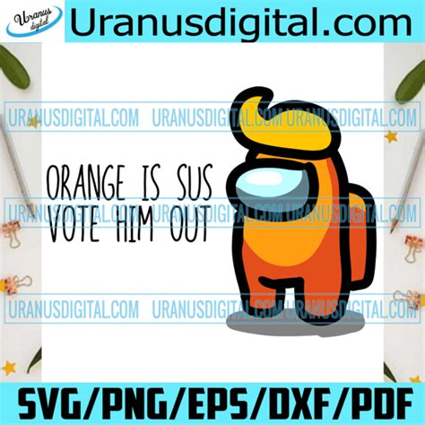 Orange Is Sus Vote Him Out Trending Svg Among Us Svg Vote Orange Out