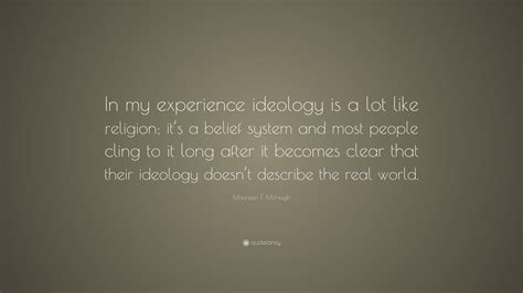 Maureen F Mchugh Quote “in My Experience Ideology Is A Lot Like Religion It’s A Belief System