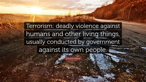 Edward Abbey Quote Terrorism Deadly Violence Against Humans And