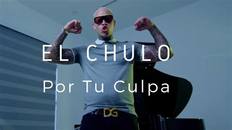 El Chulo Por Tu Culpa Video Oficial Youtube