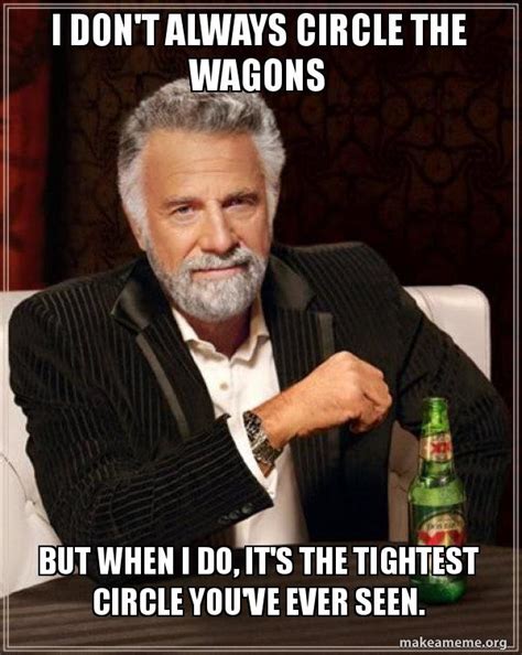 I Dont Always Circle The Wagons But When I Do Its The Tightest
