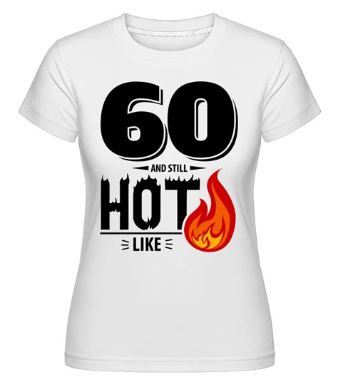 And Still Hot Shirtinator Women S T Shirt Shirtinator