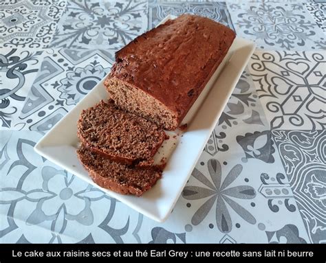 Le Cake Aux Raisins Secs Et Au Th Earl Grey Une Recette Sans Lait Ni Beurre