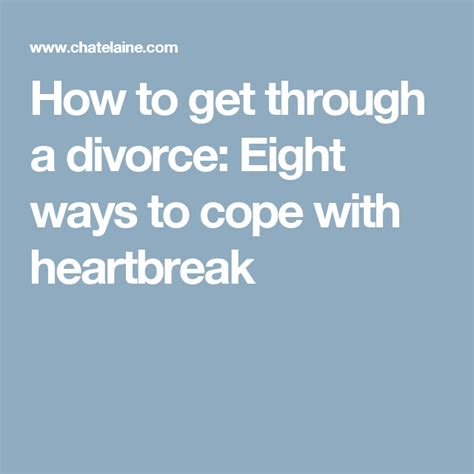how to get through a divorce eight ways to cope with heartbreak divorce coping with divorce