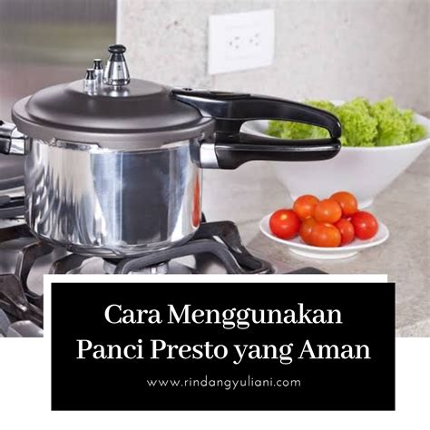 Pasalnya, kandungan nutrisi yang terdapat pada makanan akan namun, tidak semua orang tahu bagaimana cara menggunakan panci presto dengan baik dan benar sehingga mereka tidak bisa memanfaatkan. Cara Menggunakan Panci Presto yang Aman - Blog Rindang Yuliani