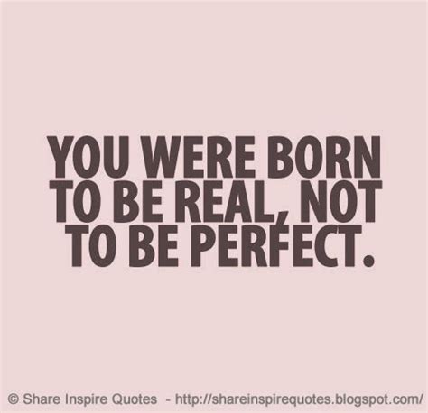 You Were Born To Be Real Not To Be Perfect Share Inspire Quotes