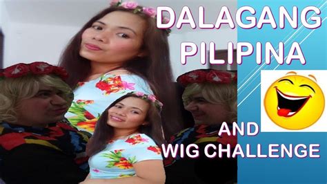 dalagang pilipina and wig challenge youtube