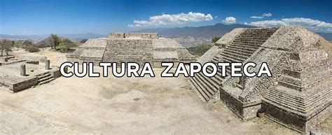 Cultura Zapoteca Caracter Sticas Historia Resumen De Esta