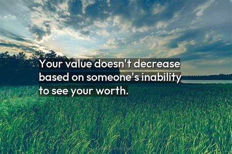 Quote Your Value Doesnt Decrease Based On Someones Inability To See