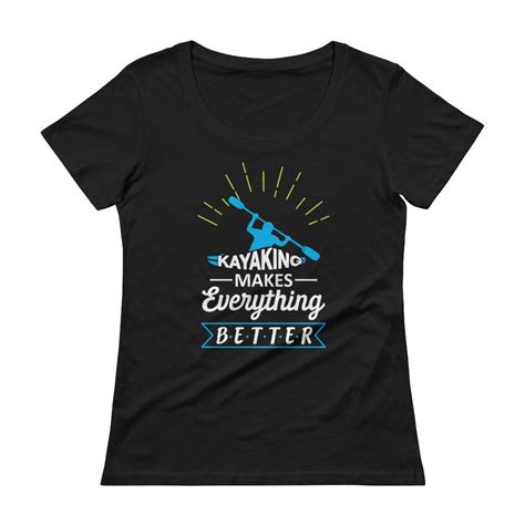 Ladies Kayak T Shirt Kayaking Makes Everything Better Kayaking
