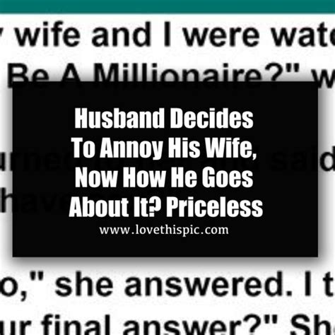 Husband Decides To Annoy His Wife Now How He Goes About It Priceless Husband Annoyed Wife