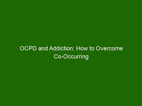 Ocpd And Addiction How To Overcome Co Occurring Disorders Health And