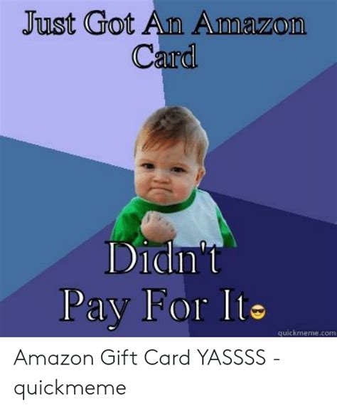 Just Got An Amazon Card Didnt Pay For Ito Quickmemecom Amazon T