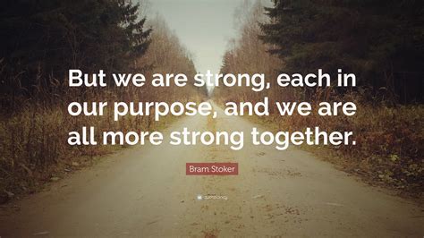 Bram Stoker Quote “but We Are Strong Each In Our Purpose And We Are