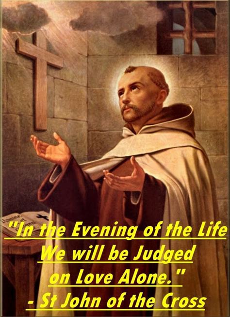 St John Of The Cross We Will Be Judged On Love Alone Every