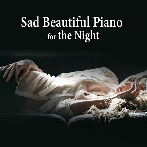 Sad Beautiful Piano For The Night Sensual Piano Pieces Relaxing