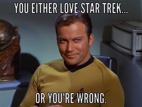 Startrek You Either Love Star Trek Or Youre Wrong