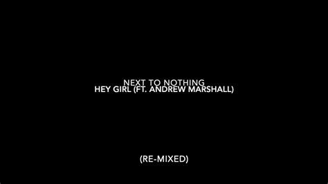 Hey Girl Ft Andrew Marshall Next To Nothing Youtube