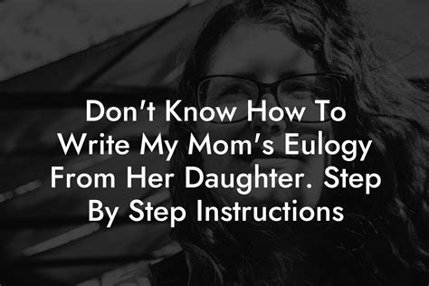 Dont Know How To Write My Moms Eulogy From Her Daughter Step By Step Instructions Eulogy