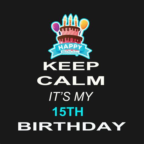 Keep Calm Its My 15th Birthday 15 Years Old T Birthday T Shirt