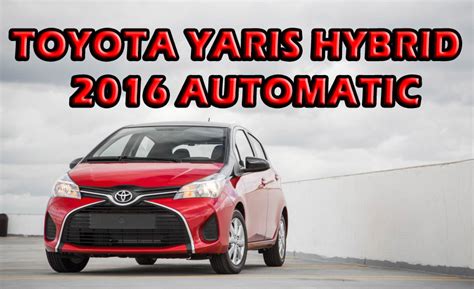 Toyota Yaris Hybrid 2016 Automaticprice And Review Auto Reader Car