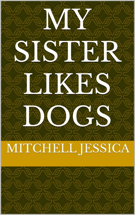 My Sister Likes Dogs By Mitchell Jessica Goodreads