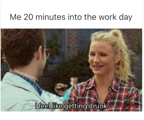 Me 20 Minutes Into The Work Day Tobo Ms Feel Like Getting Drunk Drunk