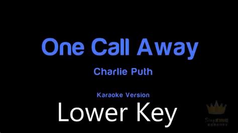 I'm only one call away i'll be there to save the day superman got nothing on me i'm only one call away. Charlie Puth - One Call Away (Lower Key) Instrumental ...