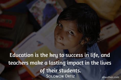 Education is the key to success in life, and teachers make a lasting impact in the lives of their students. we have tried to include the most useful and best quotation for teachers. Education is the key to success in life, and... - Quote