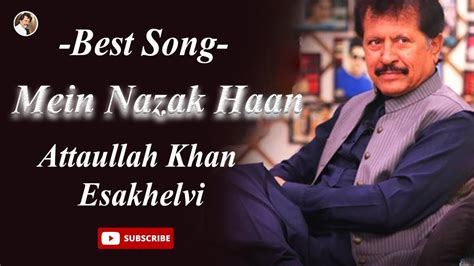 Mein Nazak Haan Best Song Attaullah Khan Esakhelvi Youtube