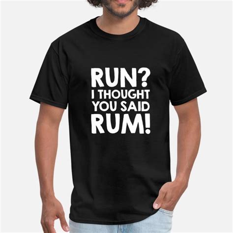Shop Run I Thought You Said Rum T Shirts Online Spreadshirt