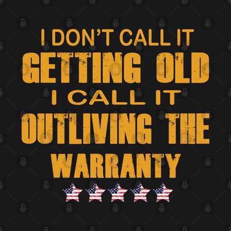 I Dont Call It Getting Old I Call It Outliving The Warranty I Dont