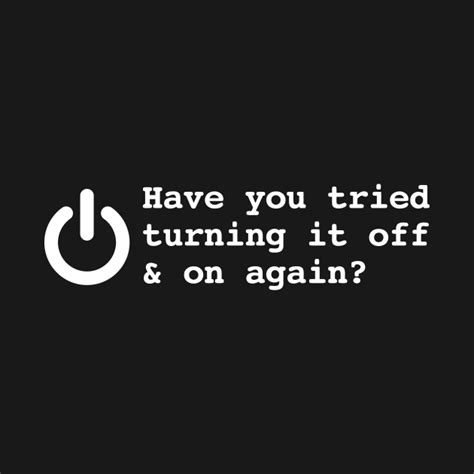 Have You Tried Turning It Off And On Again Funny T Shirt Teepublic
