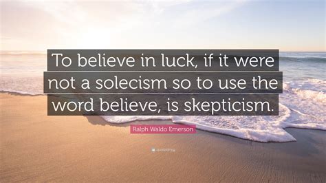 Ralph Waldo Emerson Quote To Believe In Luck If It Were Not A