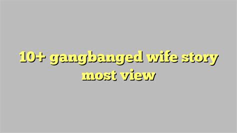 Gangbanged Wife Story Most View C Ng L Ph P Lu T