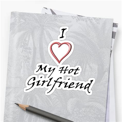 I Love My Hot Girlfriend Sticker By Sarahericd Redbubble