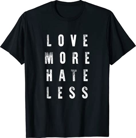 Love More Hate Less T Shirt Clothing