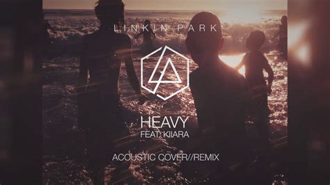 Linkin Park Ft Kiiara Heavy Acoustic Coverremix Youtube