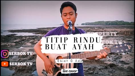 Titip Rindu Buat Ayah Ebiet G Ade Cover By Serbok Tv Youtube