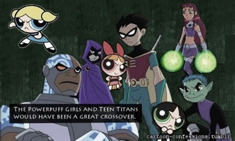Cartoon Confessions “the Powerpuff Girls And Teen Titans Would Have