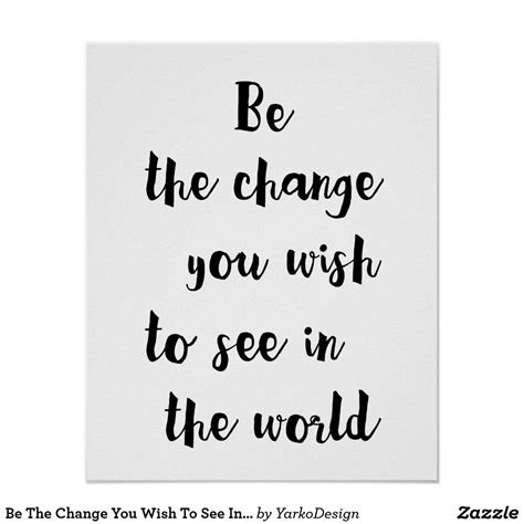 Be The Change You Wish To See In The World Poster Zazzle You