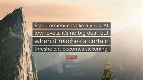 Phil Plait Quote Pseudoscience Is Like A Virus At Low Levels Its