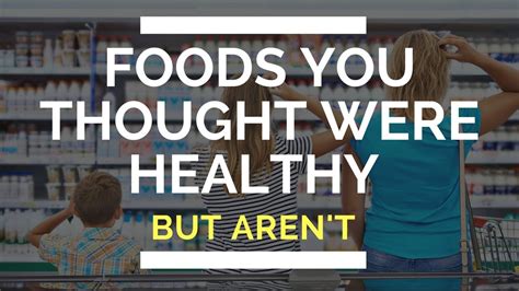 Foods You Thought Were Healthy But Arent Youtube