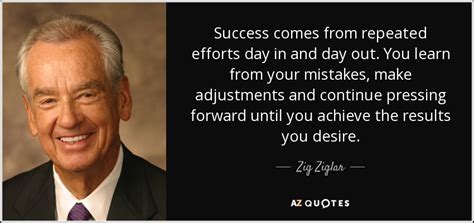 Zig Ziglar Quote Success Comes From Repeated Efforts Day In And Day Out