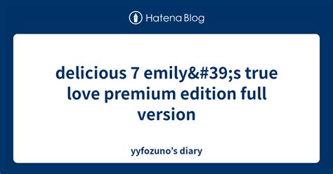 Delicious 7 Emilys True Love Premium Edition Full Version Yyfozunos